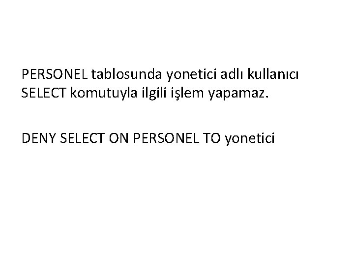 PERSONEL tablosunda yonetici adlı kullanıcı SELECT komutuyla ilgili işlem yapamaz. DENY SELECT ON PERSONEL