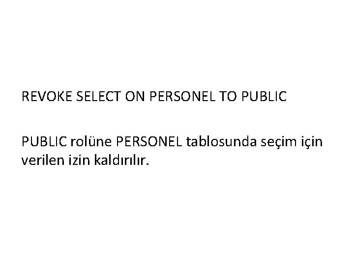 REVOKE SELECT ON PERSONEL TO PUBLIC rolüne PERSONEL tablosunda seçim için verilen izin kaldırılır.