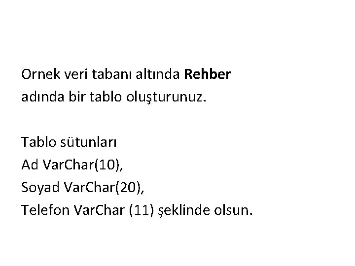 Ornek veri tabanı altında Rehber adında bir tablo oluşturunuz. Tablo sütunları Ad Var. Char(10),