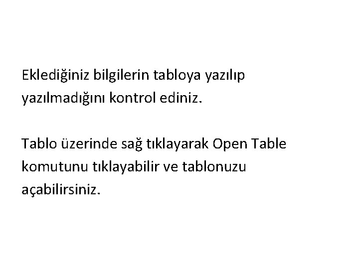 Eklediğiniz bilgilerin tabloya yazılıp yazılmadığını kontrol ediniz. Tablo üzerinde sağ tıklayarak Open Table komutunu