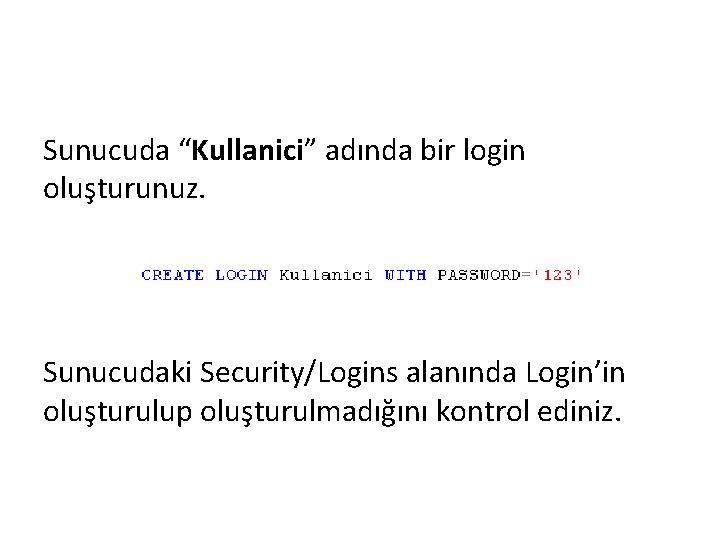 Sunucuda “Kullanici” adında bir login oluşturunuz. Sunucudaki Security/Logins alanında Login’in oluşturulup oluşturulmadığını kontrol ediniz.