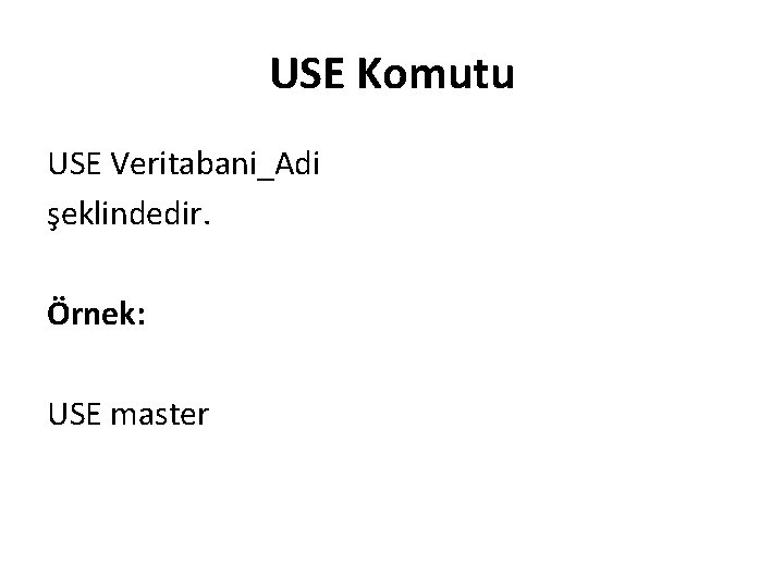 USE Komutu USE Veritabani_Adi şeklindedir. Örnek: USE master 