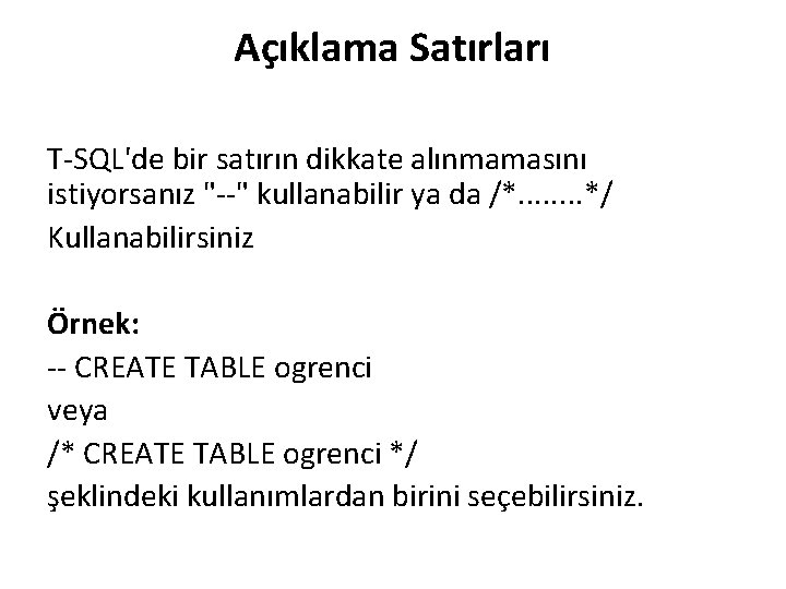 Açıklama Satırları T-SQL'de bir satırın dikkate alınmamasını istiyorsanız "--" kullanabilir ya da /*. .