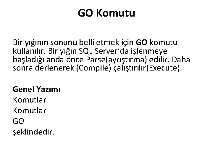 GO Komutu Bir yığının sonunu belli etmek için GO komutu kullanılır. Bir yığın SQL