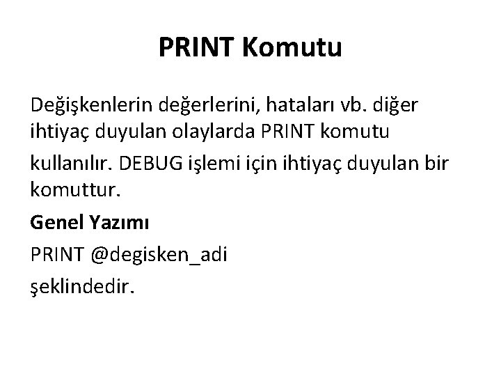 PRINT Komutu Değişkenlerin değerlerini, hataları vb. diğer ihtiyaç duyulan olaylarda PRINT komutu kullanılır. DEBUG