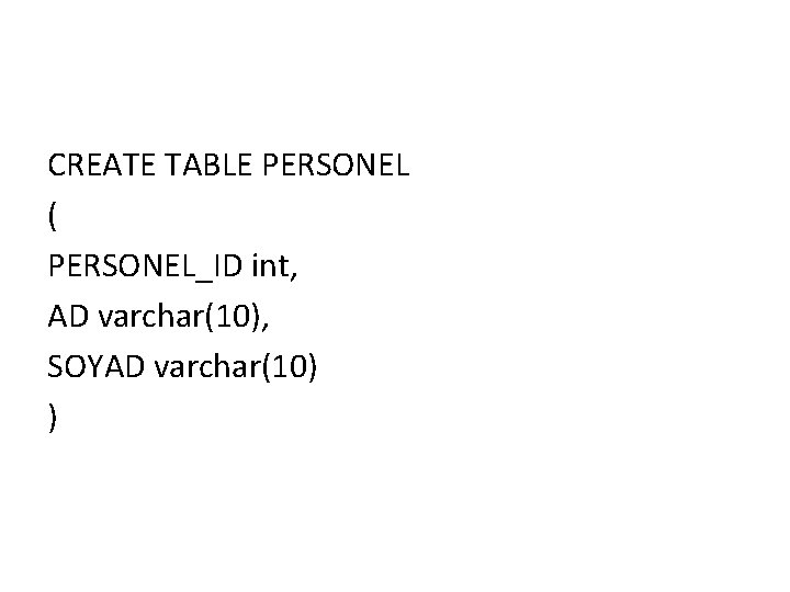 CREATE TABLE PERSONEL ( PERSONEL_ID int, AD varchar(10), SOYAD varchar(10) ) 