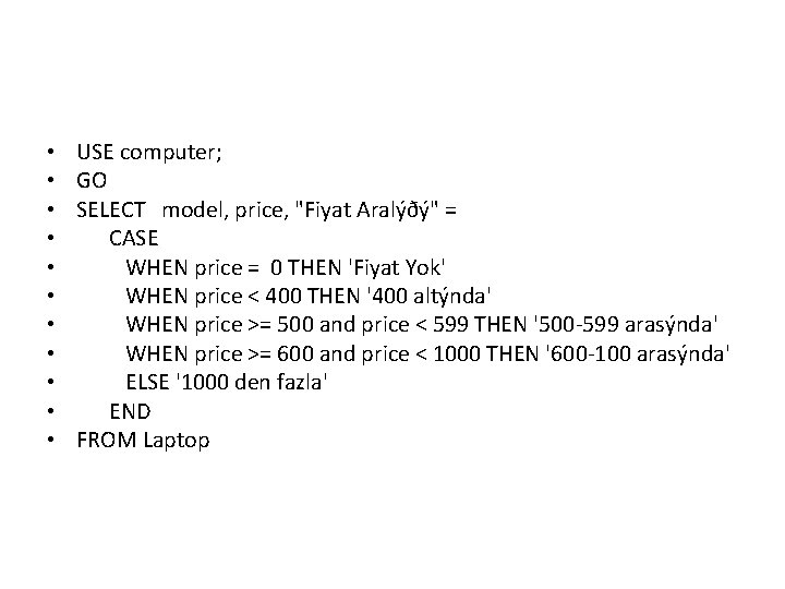  • • • USE computer; GO SELECT model, price, "Fiyat Aralýðý" = CASE