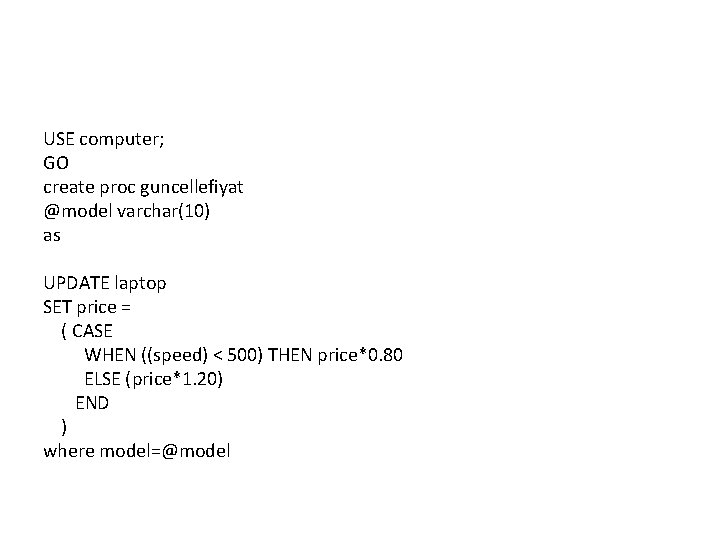 USE computer; GO create proc guncellefiyat @model varchar(10) as UPDATE laptop SET price =