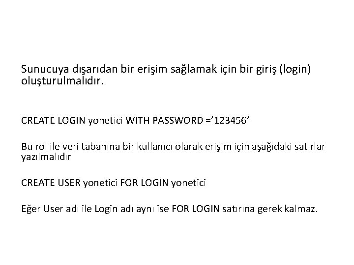 Sunucuya dışarıdan bir erişim sağlamak için bir giriş (login) oluşturulmalıdır. CREATE LOGIN yonetici WITH