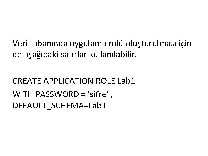 Veri tabanında uygulama rolü oluşturulması için de aşağıdaki satırlar kullanılabilir. CREATE APPLICATION ROLE Lab