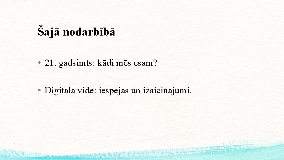 Šajā nodarbībā • 21. gadsimts: kādi mēs esam? • Digitālā vide: iespējas un izaicinājumi.