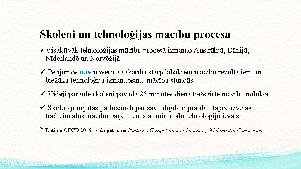 Skolēni un tehnoloģijas mācību procesā üVisaktīvāk tehnoloģijas mācību procesā izmanto Austrālijā, Dānijā, Nīderlandē un