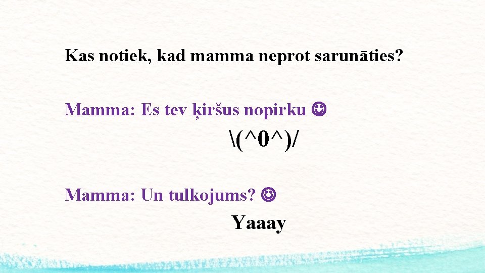 Kas notiek, kad mamma neprot sarunāties? Mamma: Es tev ķiršus nopirku (^0^)/ Mamma: Un