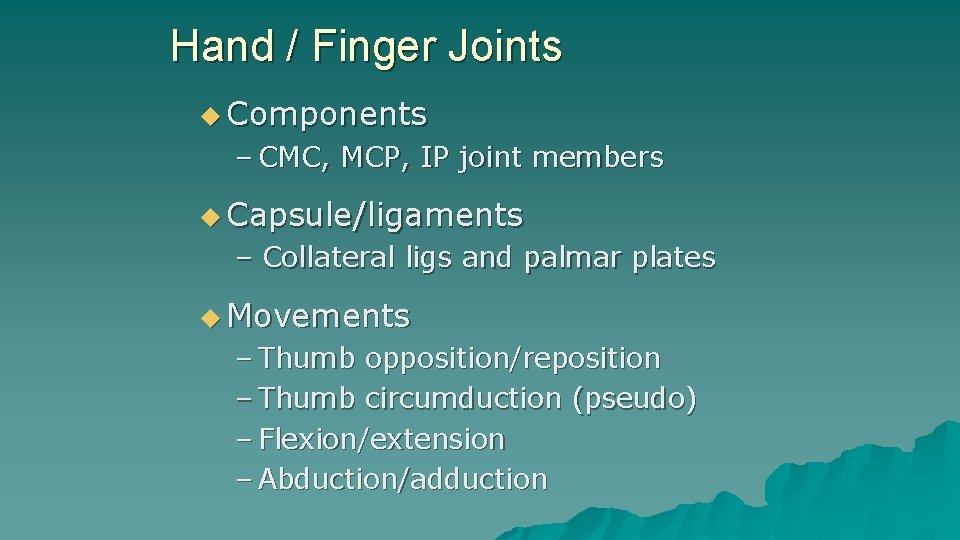 Hand / Finger Joints u Components – CMC, MCP, IP joint members u Capsule/ligaments Hand / Finger Joints u Components – CMC, MCP, IP joint members u Capsule/ligaments