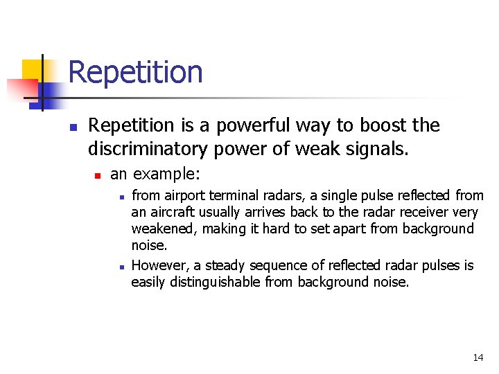 Repetition n Repetition is a powerful way to boost the discriminatory power of weak