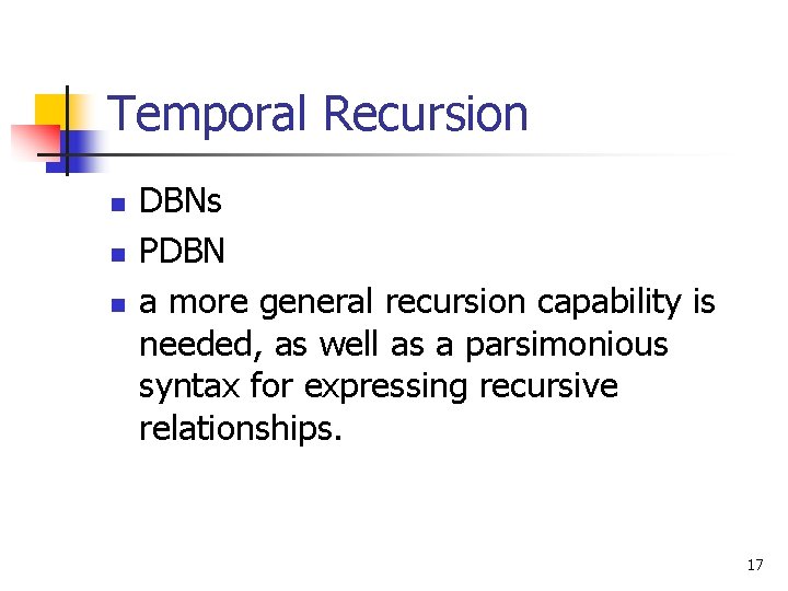 Temporal Recursion n DBNs PDBN a more general recursion capability is needed, as well Temporal Recursion n DBNs PDBN a more general recursion capability is needed, as well