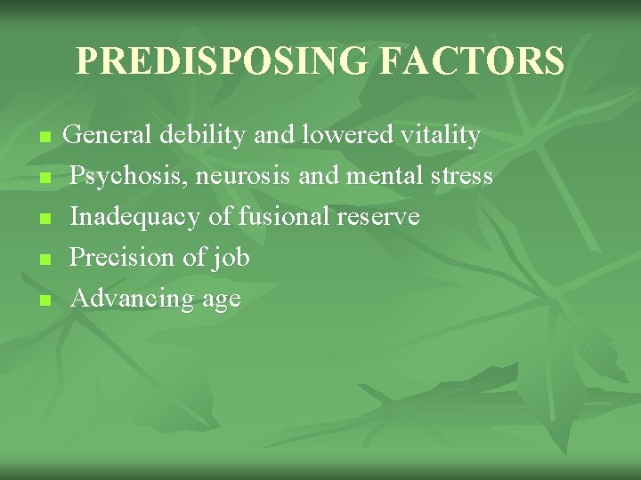 PREDISPOSING FACTORS n n n General debility and lowered vitality Psychosis, neurosis and mental