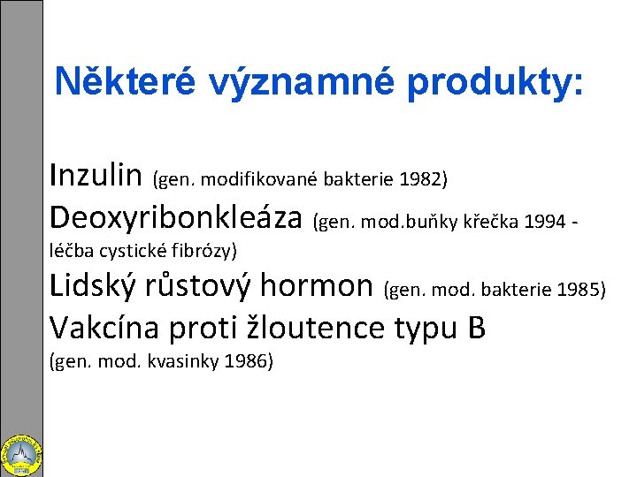 Některé významné produkty: Inzulin (gen. modifikované bakterie 1982) Deoxyribonkleáza (gen. mod. buňky křečka 1994