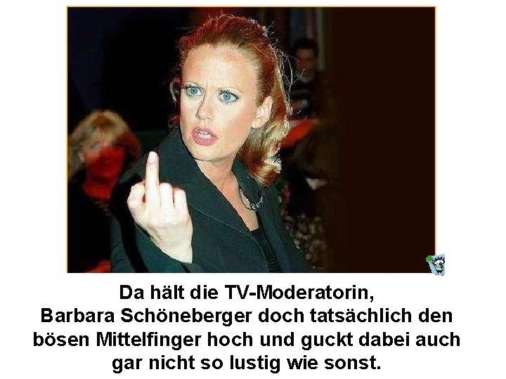 Da hält die TV-Moderatorin, Barbara Schöneberger doch tatsächlich den bösen Mittelfinger hoch und guckt