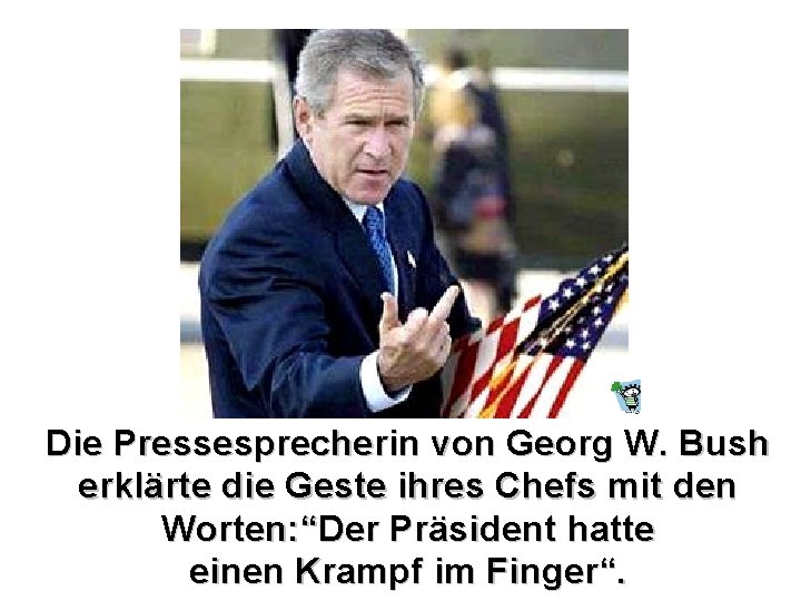 Die Pressesprecherin von Georg W. Bush erklärte die Geste ihres Chefs mit den Worten: