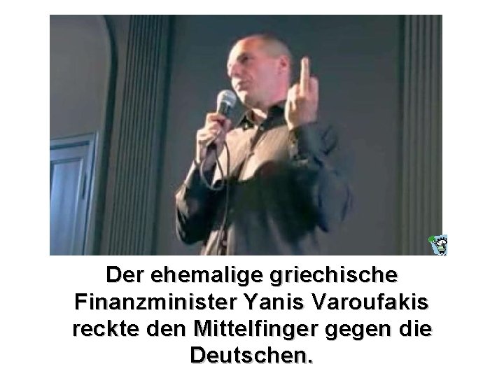 Der ehemalige griechische Finanzminister Yanis Varoufakis reckte den Mittelfinger gegen die Deutschen. 