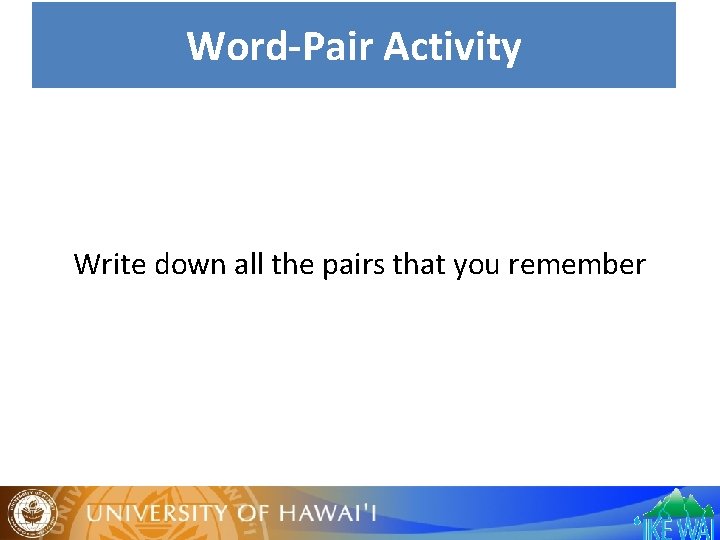 Word-Pair Activity Write down all the pairs that you remember 