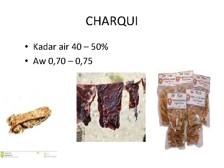 CHARQUI • Kadar air 40 – 50% • Aw 0, 70 – 0, 75