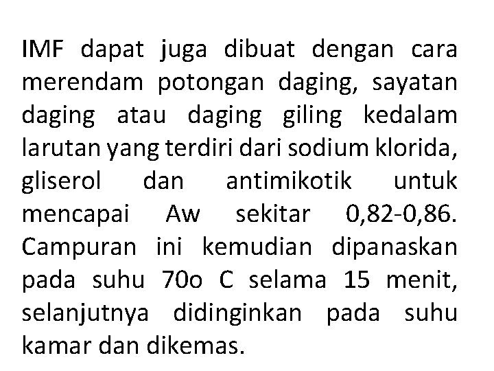 IMF dapat juga dibuat dengan cara merendam potongan daging, sayatan daging atau daging giling