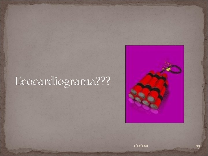 Ecocardiograma? ? ? 2/20/2021 15 