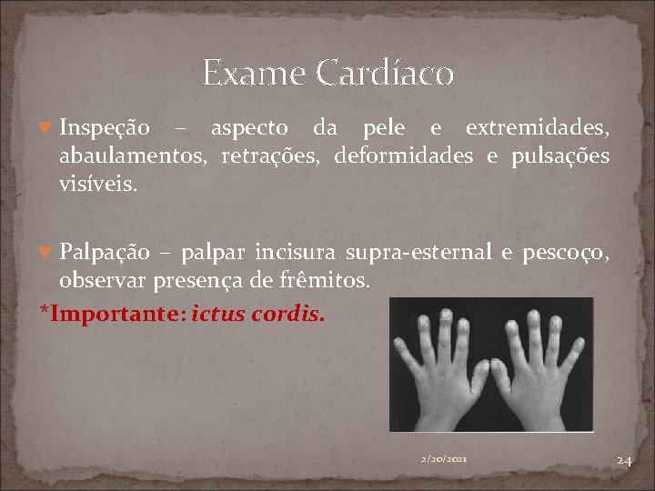 Exame Cardíaco ♥ Inspeção – aspecto da pele e extremidades, abaulamentos, retrações, deformidades e