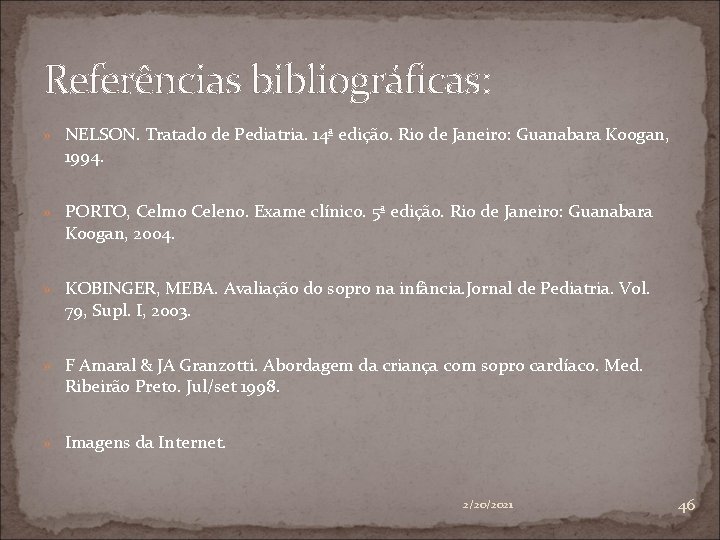 Referências bibliográficas: » NELSON. Tratado de Pediatria. 14ª edição. Rio de Janeiro: Guanabara Koogan,