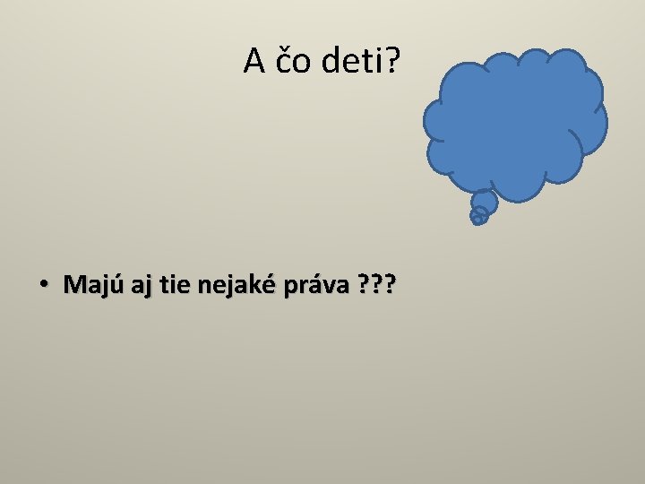 A čo deti? • Majú aj tie nejaké práva ? ? ? 