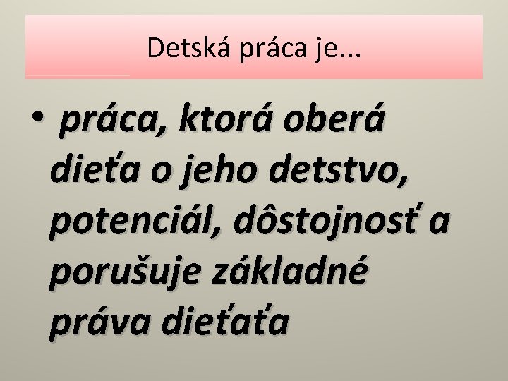 Detská práca je. . . • práca, ktorá oberá dieťa o jeho detstvo, potenciál,