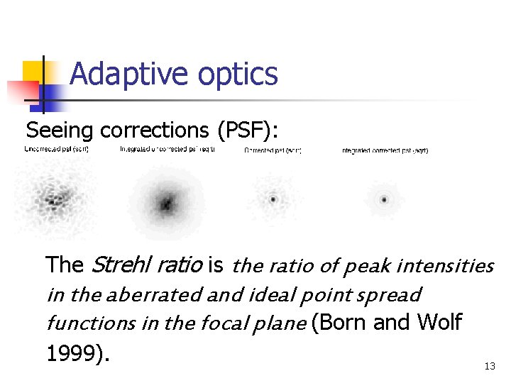 Adaptive optics Seeing corrections (PSF): The Strehl ratio is the ratio of peak intensities