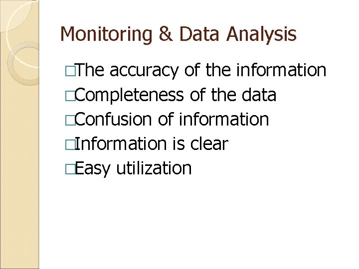Monitoring & Data Analysis �The accuracy of the information �Completeness of the data �Confusion