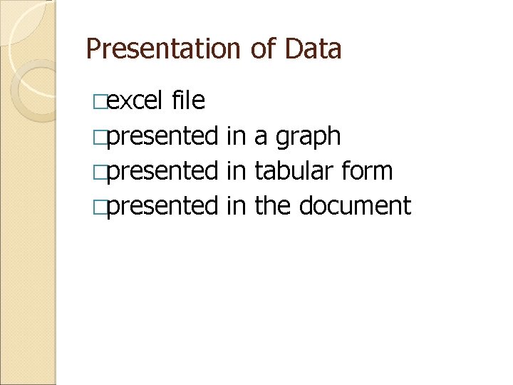 Presentation of Data �excel file �presented in a graph �presented in tabular form �presented