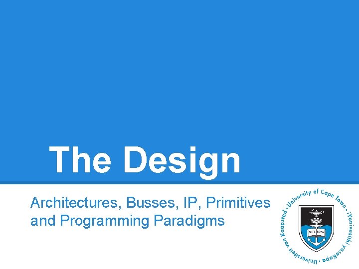 The Design Architectures, Busses, IP, Primitives and Programming Paradigms The Design Architectures, Busses, IP, Primitives and Programming Paradigms