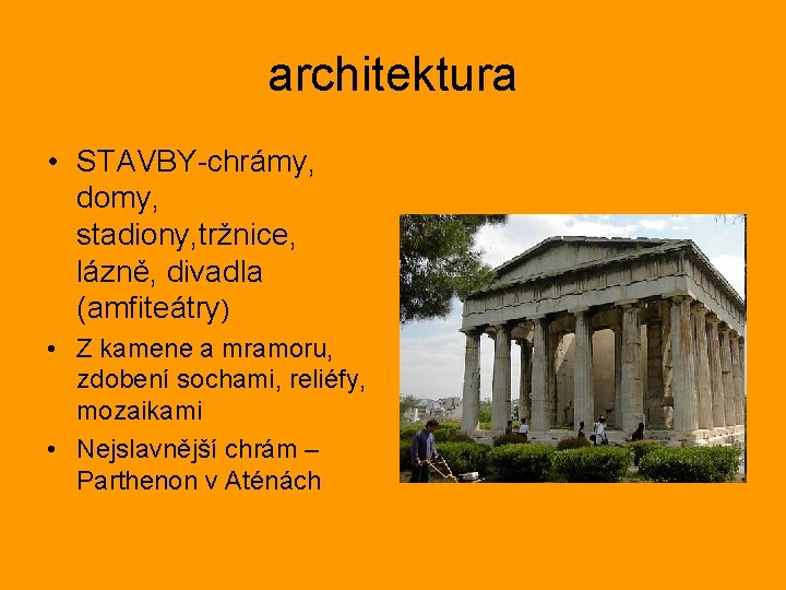 architektura • STAVBY-chrámy, domy, stadiony, tržnice, lázně, divadla (amfiteátry) • Z kamene a mramoru,