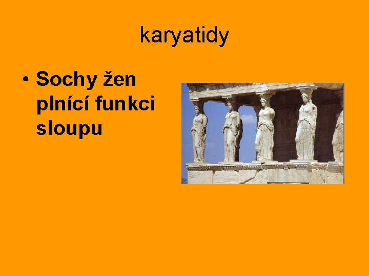 karyatidy • Sochy žen plnící funkci sloupu 