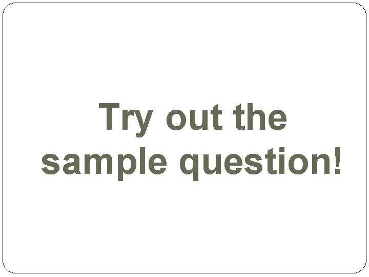 Try out the sample question! 