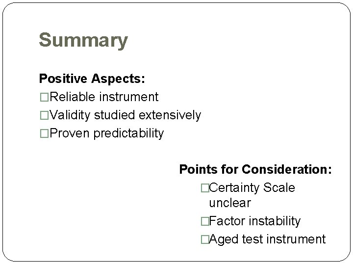Summary Positive Aspects: �Reliable instrument �Validity studied extensively �Proven predictability Points for Consideration: �Certainty
