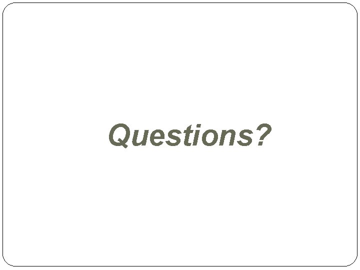 Questions? 