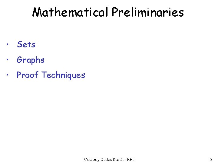 Mathematical Preliminaries • Sets • Graphs • Proof Techniques Courtesy Costas Busch - RPI
