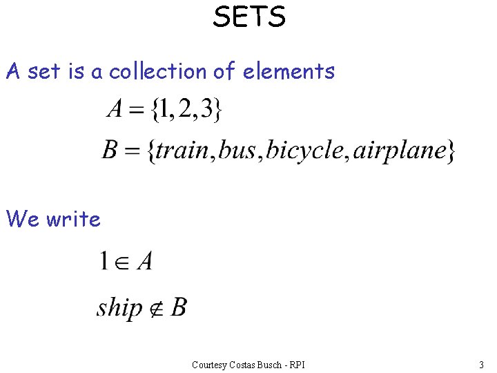 SETS A set is a collection of elements We write Courtesy Costas Busch -