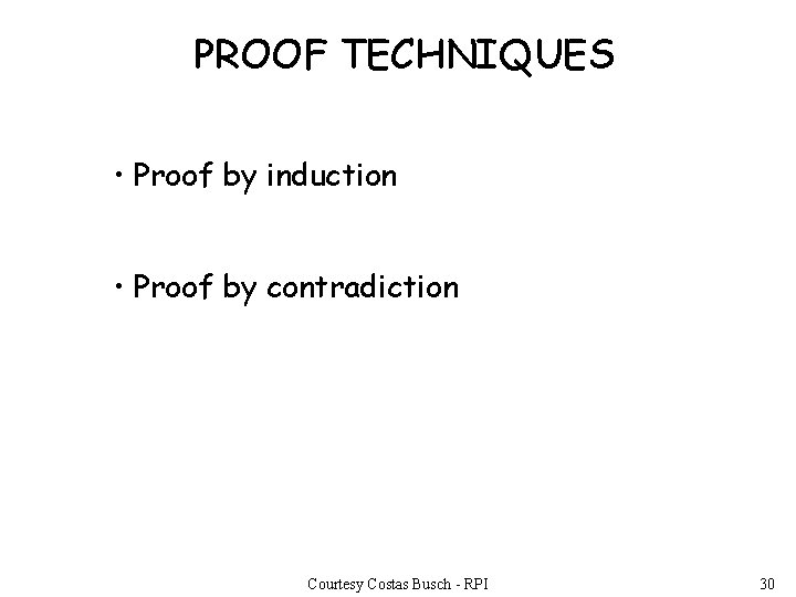 PROOF TECHNIQUES • Proof by induction • Proof by contradiction Courtesy Costas Busch -