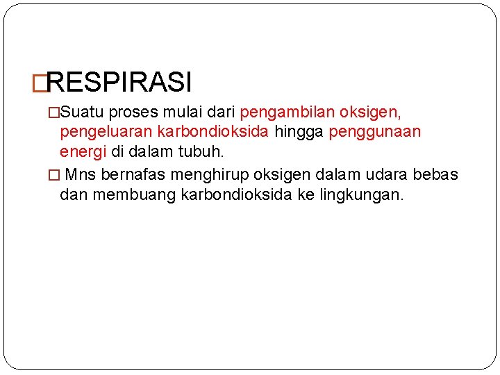 �RESPIRASI �Suatu proses mulai dari pengambilan oksigen, pengeluaran karbondioksida hingga penggunaan energi di dalam