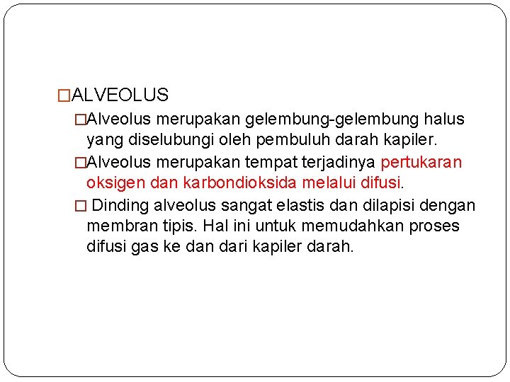 �ALVEOLUS �Alveolus merupakan gelembung-gelembung halus yang diselubungi oleh pembuluh darah kapiler. �Alveolus merupakan tempat