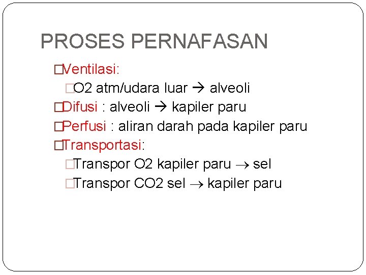 PROSES PERNAFASAN �Ventilasi: �O 2 atm/udara luar alveoli �Difusi : alveoli kapiler paru �Perfusi