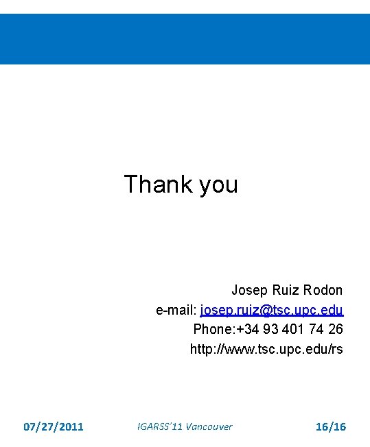 Thank you Josep Ruiz Rodon e-mail: josep. ruiz@tsc. upc. edu Phone: +34 93 401