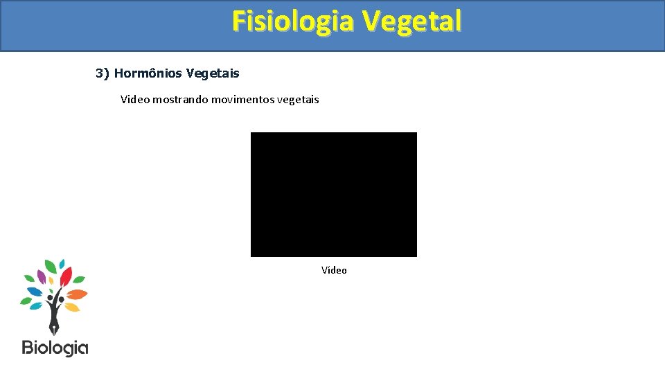 Fisiologia. Vegetal Fisiologia 3) Hormônios Vegetais Video mostrando movimentos vegetais Vídeo 
